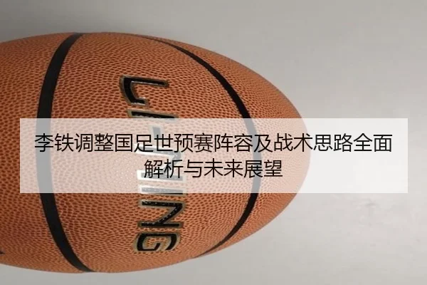 李铁调整国足世预赛阵容及战术思路全面解析与未来展望 - JIUYOU SPORTS
